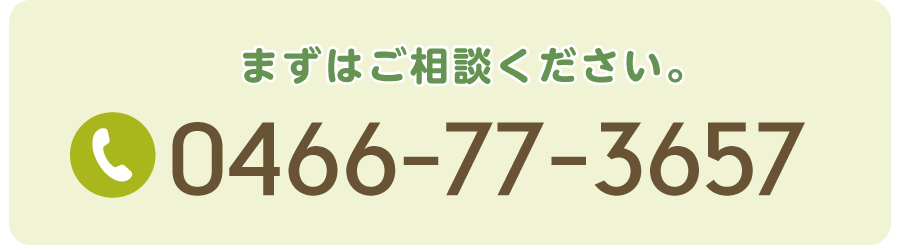 まずはご相談ください。0466-77-3657